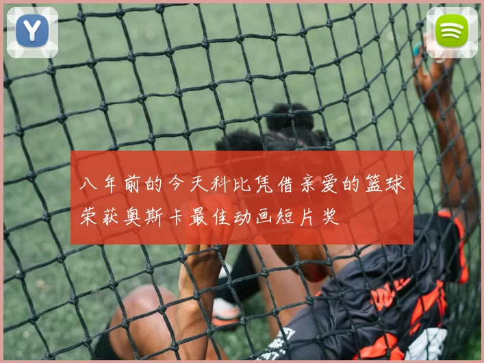八年前的今天科比凭借亲爱的篮球荣获奥斯卡最佳动画短片奖