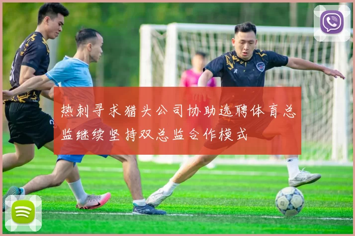 热刺寻求猎头公司协助选聘体育总监继续坚持双总监合作模式